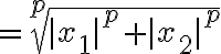 $=\sqrt[p]{|x_1|^p + |x_2|^p}$
